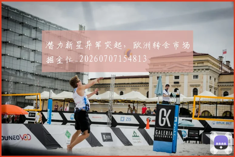 潜力新星异军突起，欧洲转会市场掘金忙_20260707154813